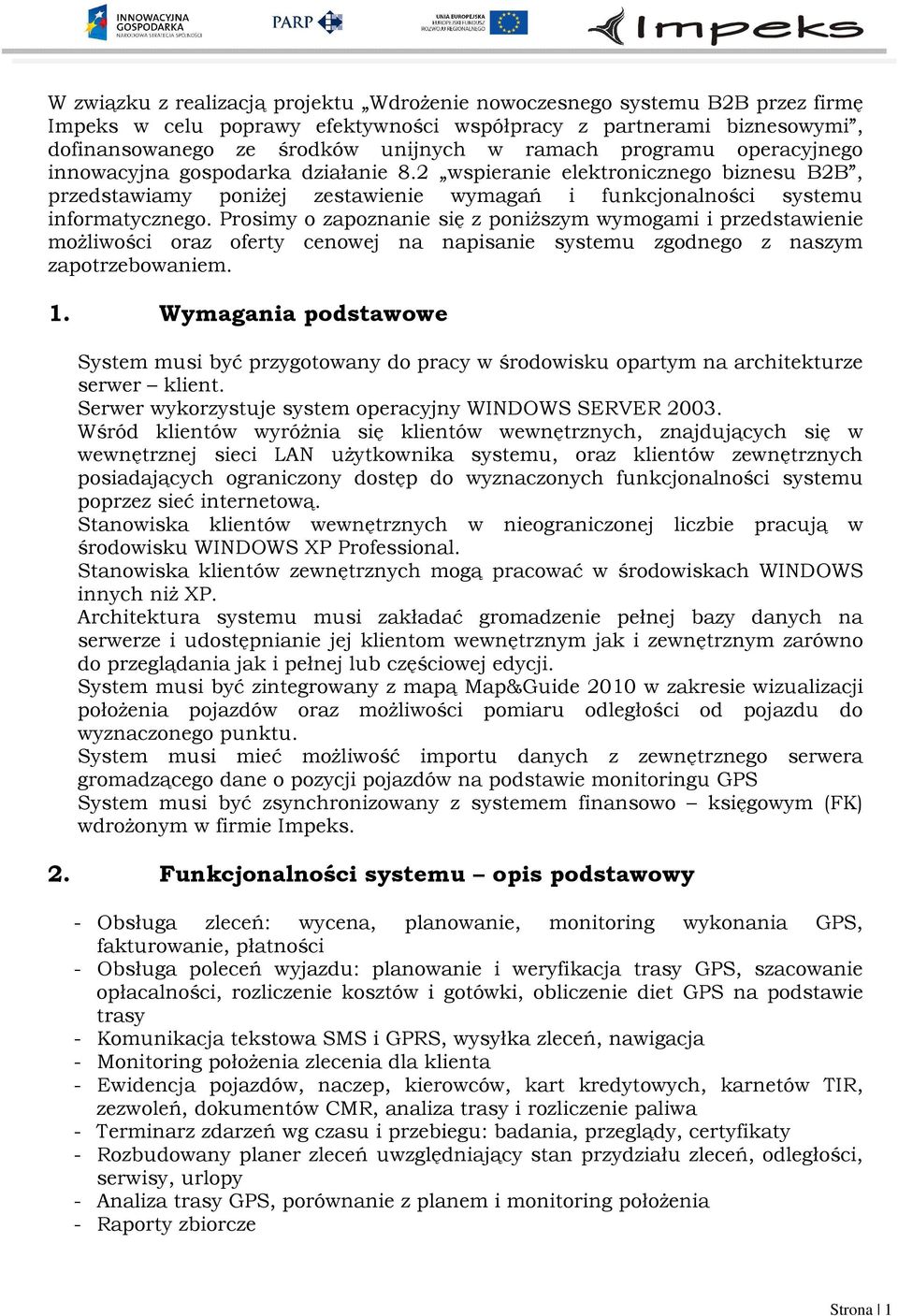 Prosimy o zapoznanie się z poniższym wymogami i przedstawienie możliwości oraz oferty cenowej na napisanie systemu zgodnego z naszym zapotrzebowaniem. 1.