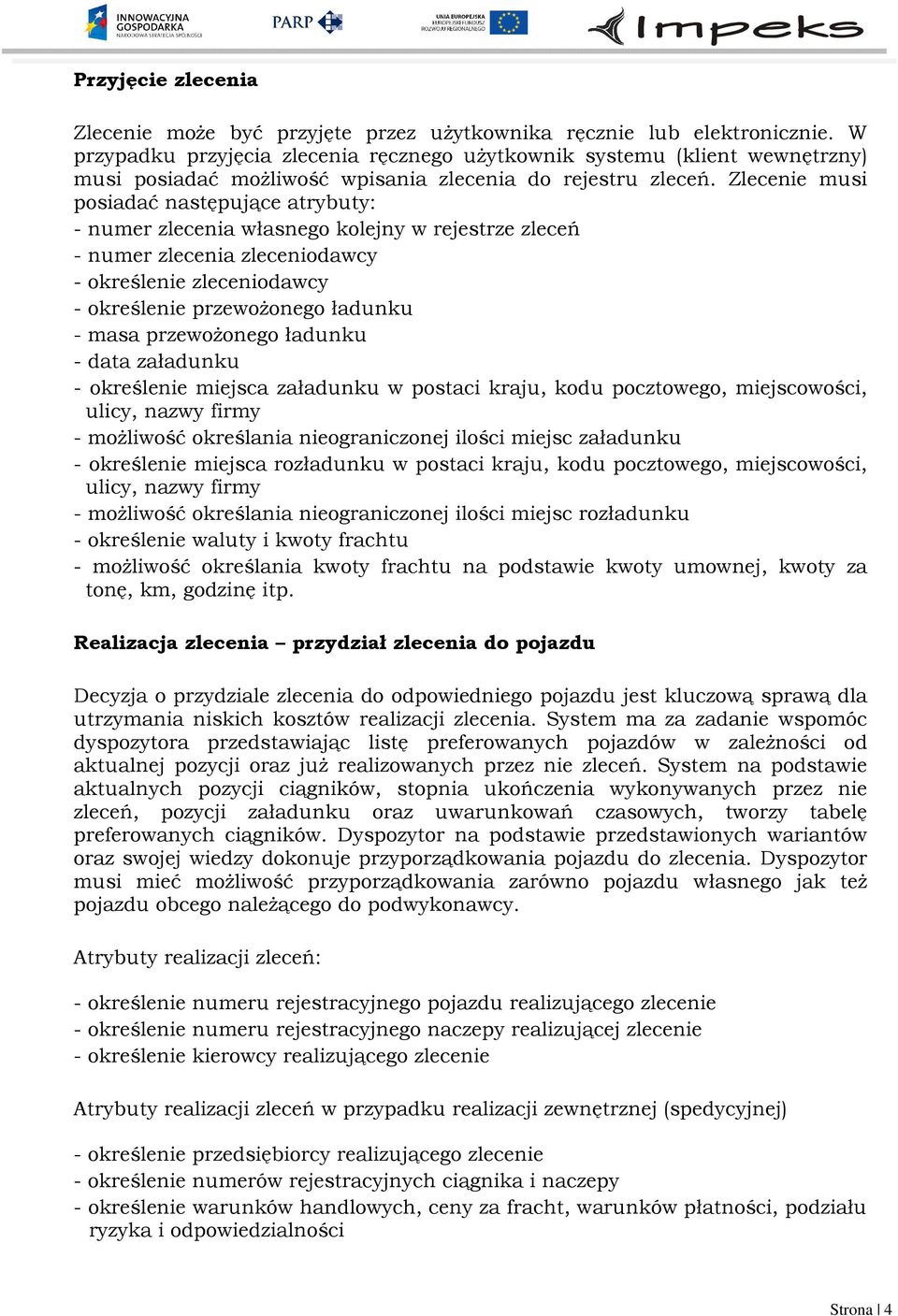 Zlecenie musi posiadać następujące atrybuty: - numer zlecenia własnego kolejny w rejestrze zleceń - numer zlecenia zleceniodawcy - określenie zleceniodawcy - określenie przewożonego ładunku - masa