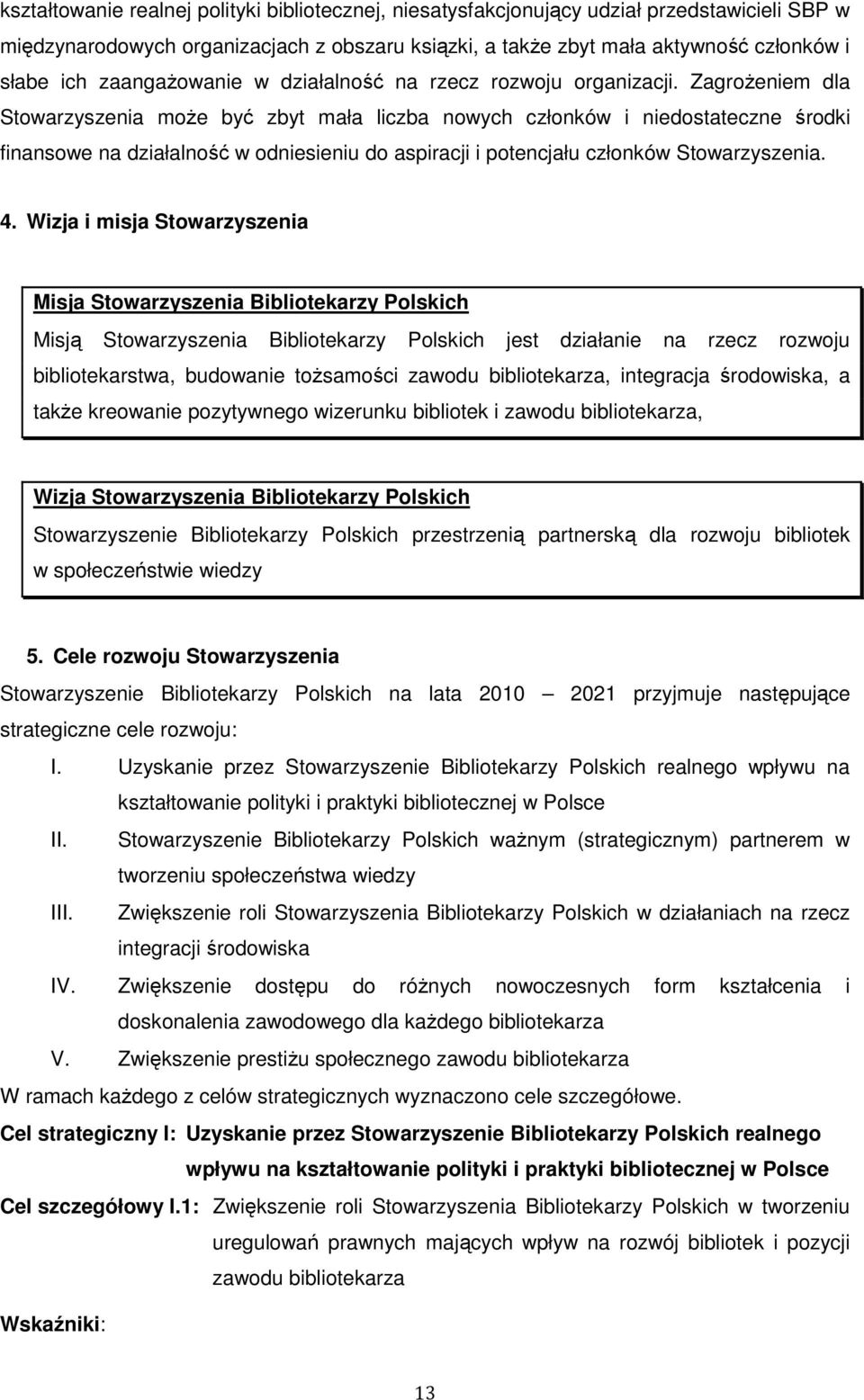 ZagroŜeniem dla Stowarzyszenia moŝe być zbyt mała liczba nowych członków i niedostateczne środki finansowe na działalność w odniesieniu do aspiracji i potencjału członków Stowarzyszenia. 4.