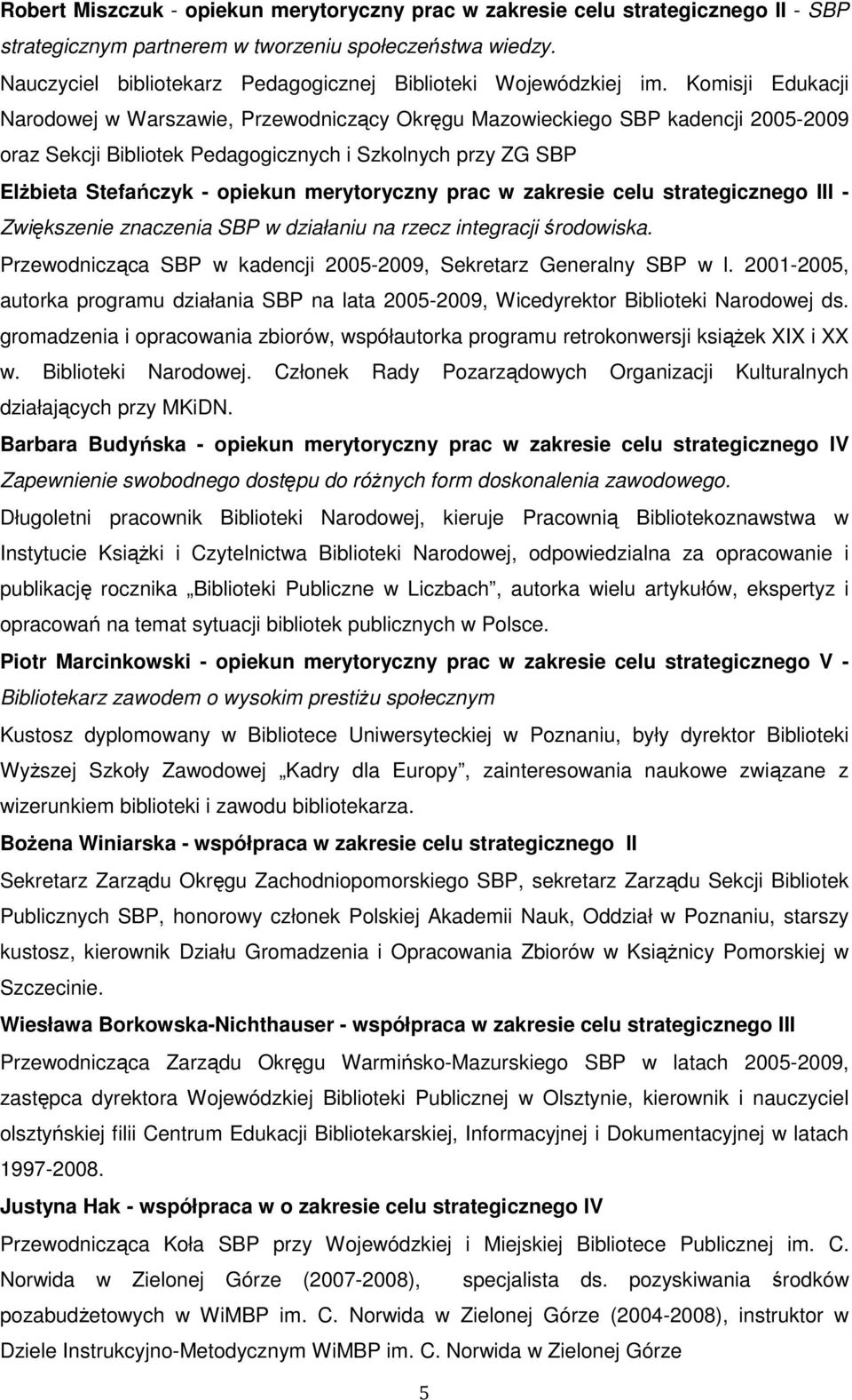 Komisji Edukacji Narodowej w Warszawie, Przewodniczący Okręgu Mazowieckiego SBP kadencji 2005-2009 oraz Sekcji Bibliotek Pedagogicznych i Szkolnych przy ElŜbieta Stefańczyk - opiekun merytoryczny