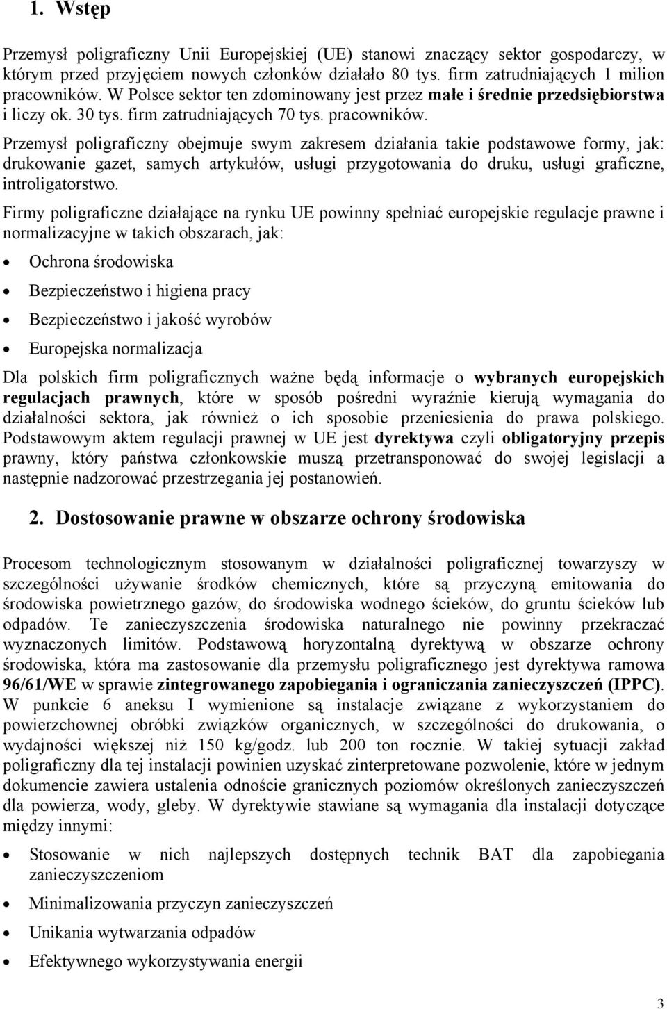 Przemysł poligraficzny obejmuje swym zakresem działania takie podstawowe formy, jak: drukowanie gazet, samych artykułów, usługi przygotowania do druku, usługi graficzne, introligatorstwo.