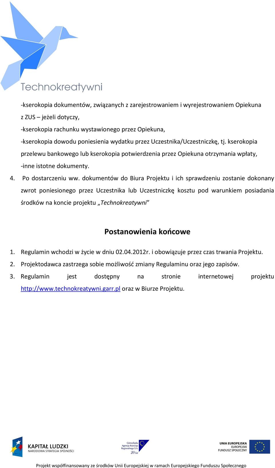 dokumentów do Biura Projektu i ich sprawdzeniu zostanie dokonany zwrot poniesionego przez Uczestnika lub Uczestniczkę kosztu pod warunkiem posiadania środków na koncie projektu Technokreatywni