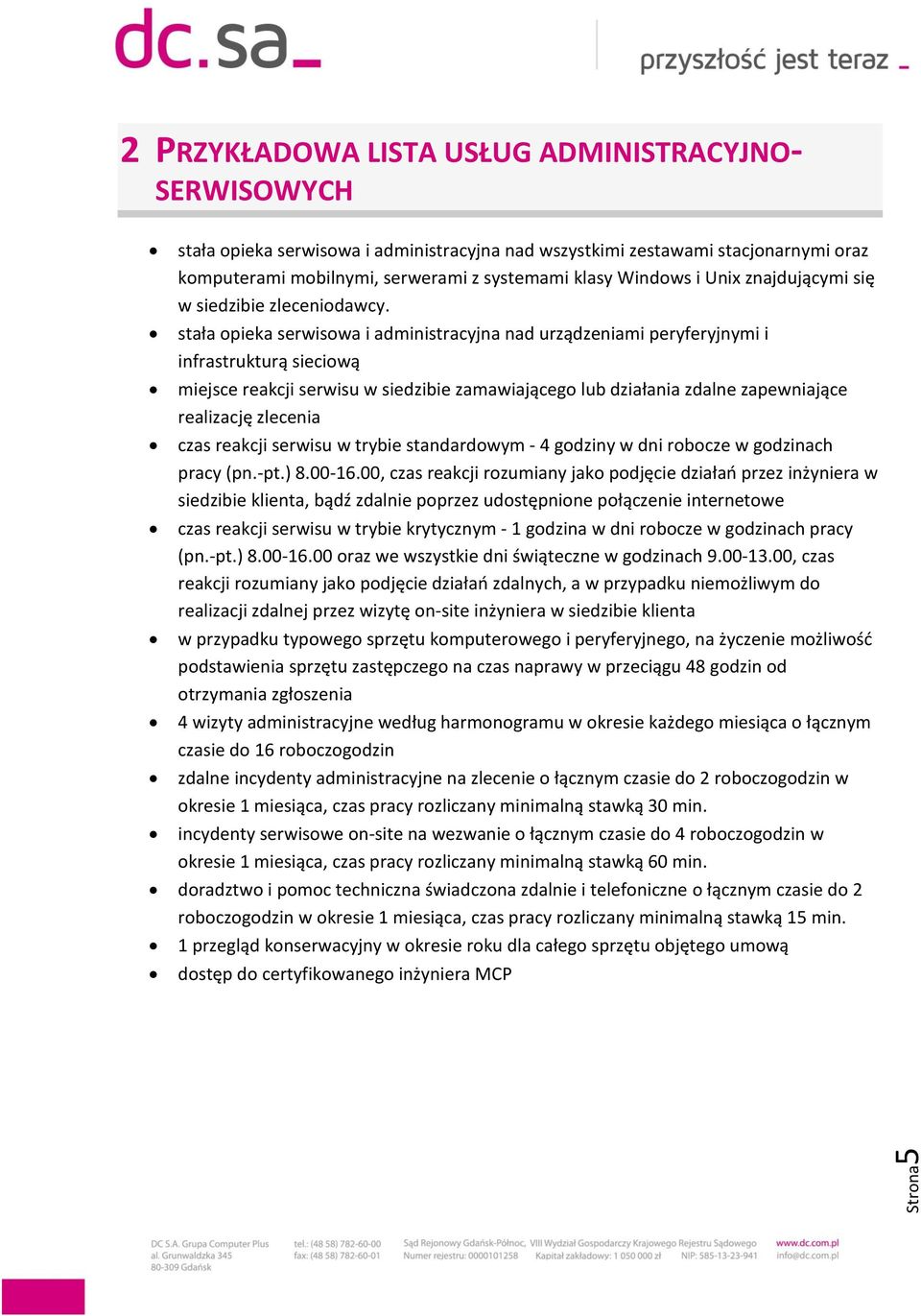 stała opieka serwisowa i administracyjna nad urządzeniami peryferyjnymi i infrastrukturą sieciową miejsce reakcji serwisu w siedzibie zamawiającego lub działania zdalne zapewniające realizację