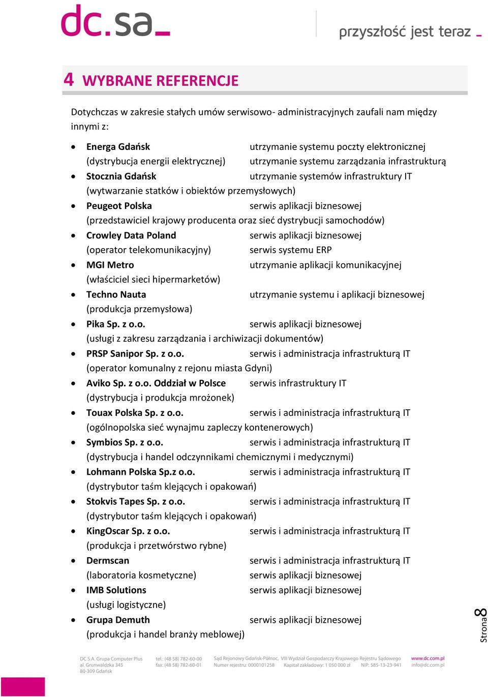 biznesowej (przedstawiciel krajowy producenta oraz sieć dystrybucji samochodów) Crowley Data Poland serwis aplikacji biznesowej (operator telekomunikacyjny) serwis systemu ERP MGI Metro utrzymanie