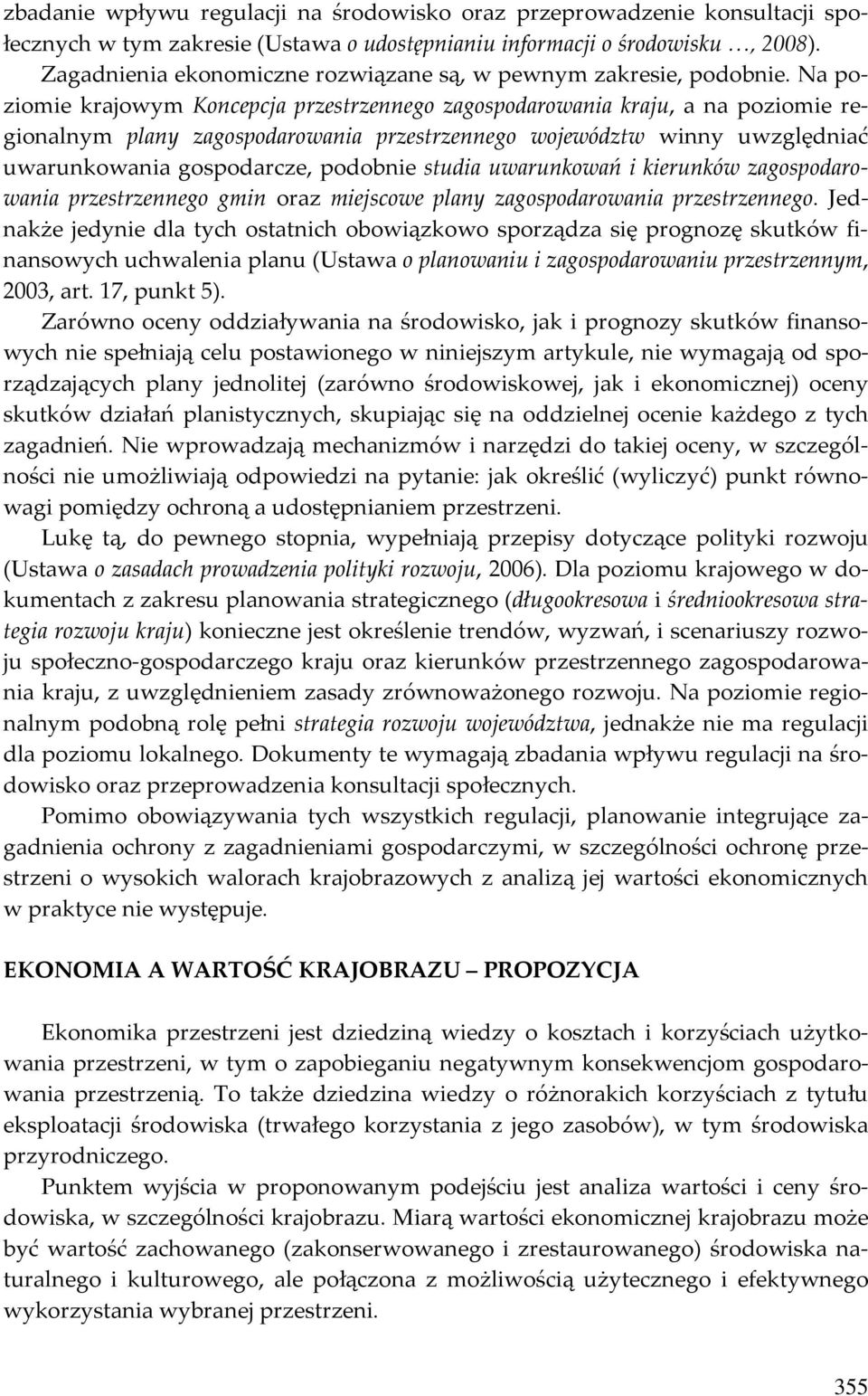 Na poziomie krajowym Koncepcja przestrzennego zagospodarowania kraju, a na poziomie regionalnym plany zagospodarowania przestrzennego województw winny uwzględniać uwarunkowania gospodarcze, podobnie