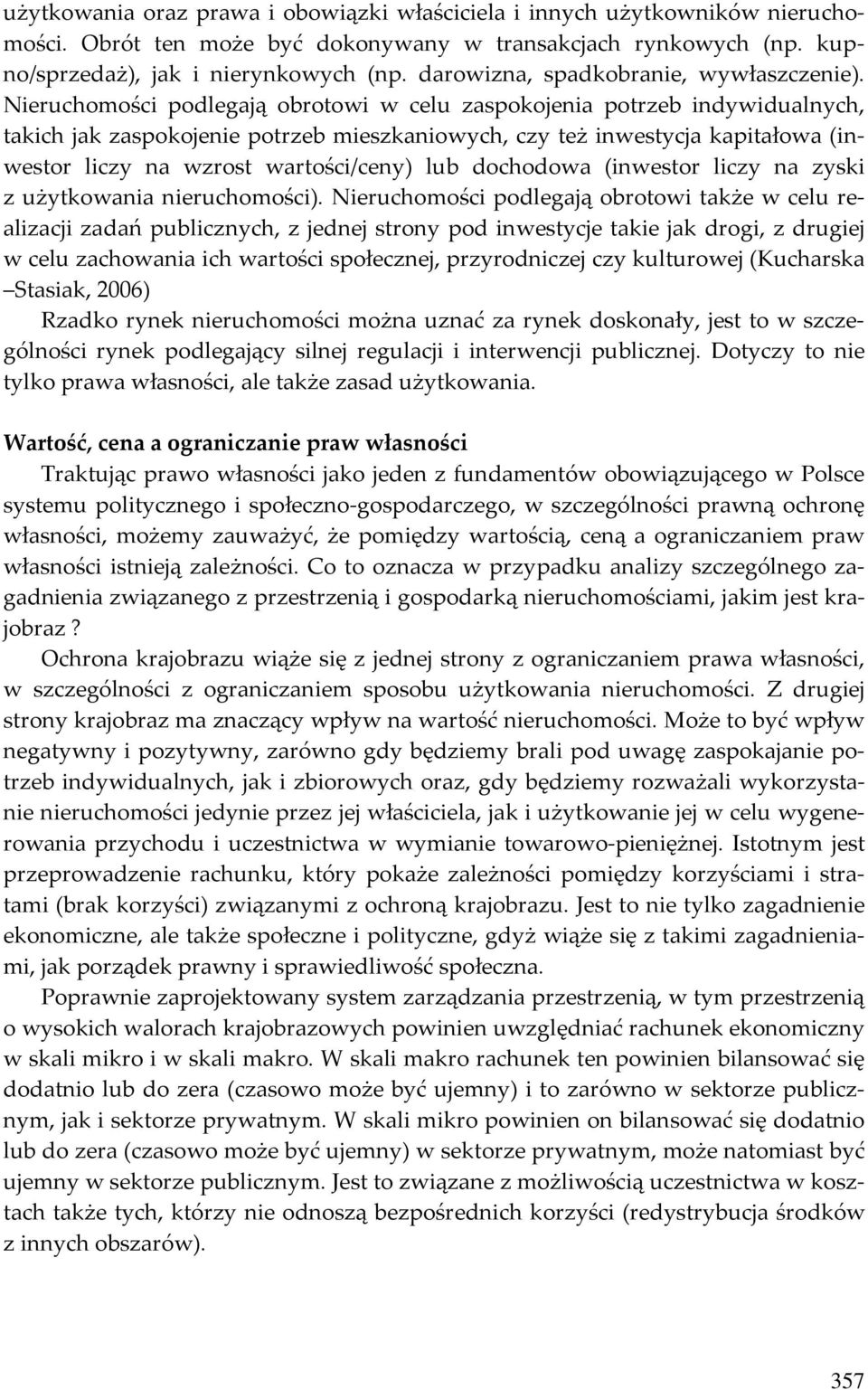 Nieruchomości podlegają obrotowi w celu zaspokojenia potrzeb indywidualnych, takich jak zaspokojenie potrzeb mieszkaniowych, czy też inwestycja kapitałowa (inwestor liczy na wzrost wartości/ceny) lub