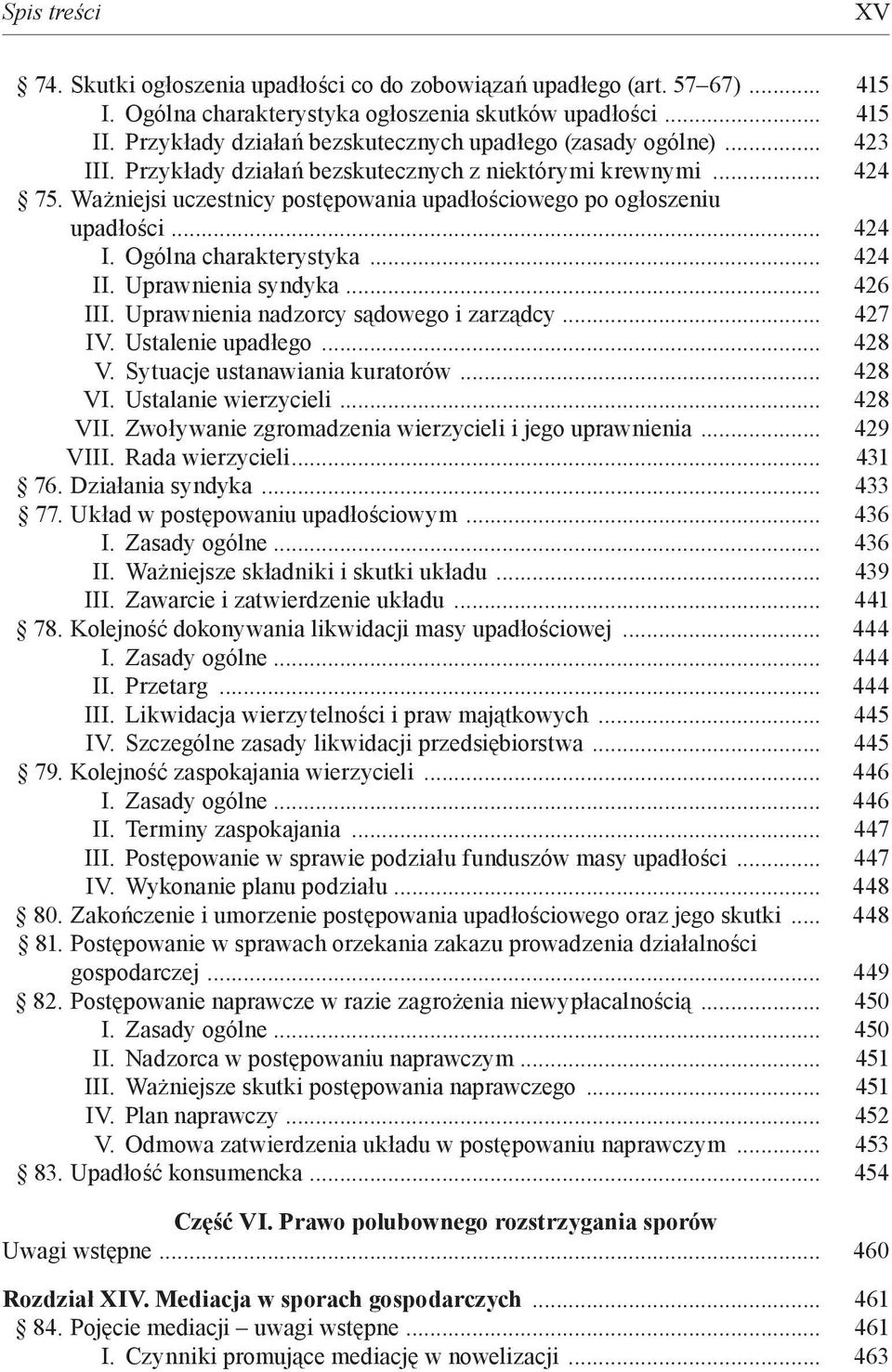 Ważniejsi uczestnicy postępowania upadłościowego po ogłoszeniu upadłości... 424 I. Ogólna charakterystyka... 424 II. Uprawnienia syndyka... 426 III. Uprawnienia nadzorcy sądowego i zarządcy... 427 IV.