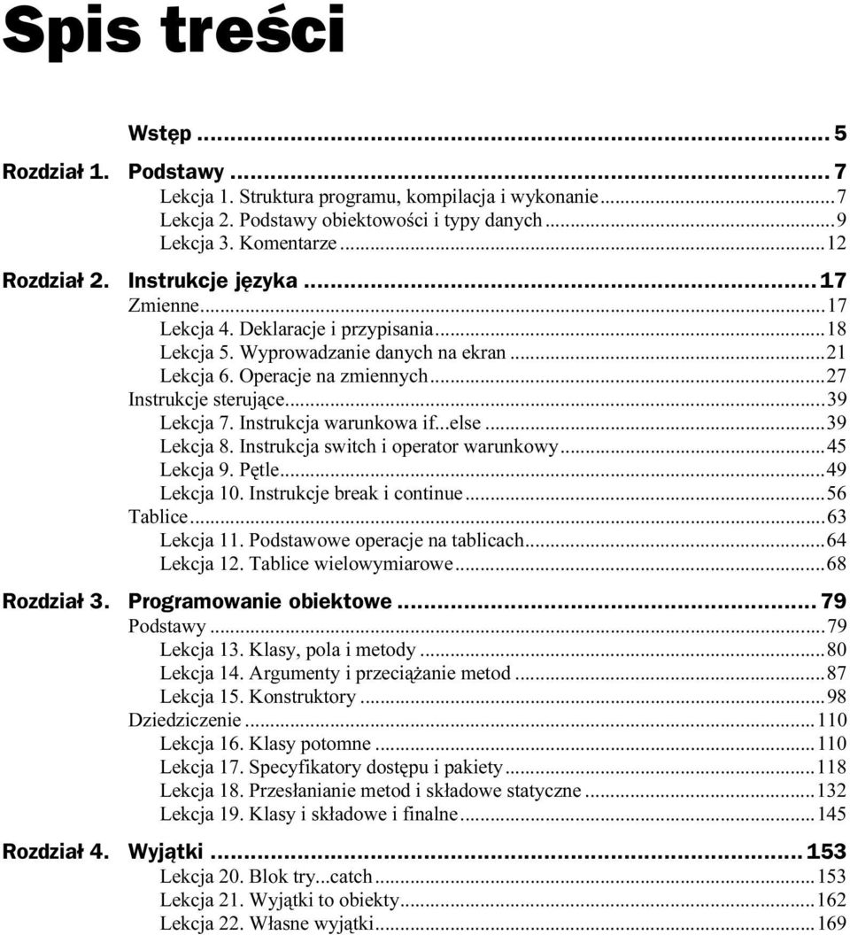 ..s...s....39 Lekcja 7. Instrukcja warunkowa if...else...s...39 Lekcja 8. Instrukcja switch i operator warunkowy...s..45 Lekcja 9. Pętle...S...S...49 Lekcja 10. Instrukcje break i continue...s...56 Tablice.