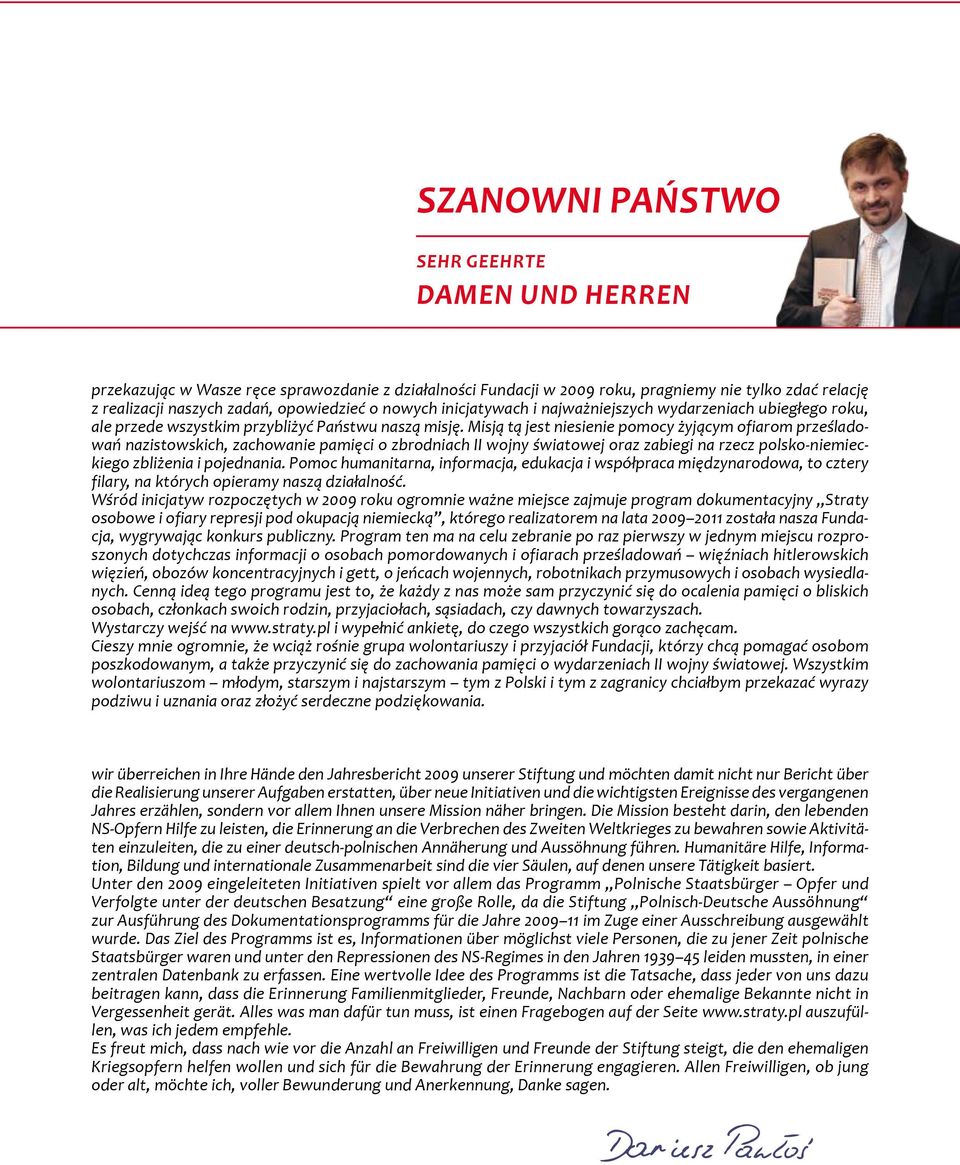 Misją tą jest niesienie pomocy żyjącym ofiarom prześladowań nazistowskich, zachowanie pamięci o zbrodniach II wojny światowej oraz zabiegi na rzecz polsko-niemieckiego zbliżenia i pojednania.