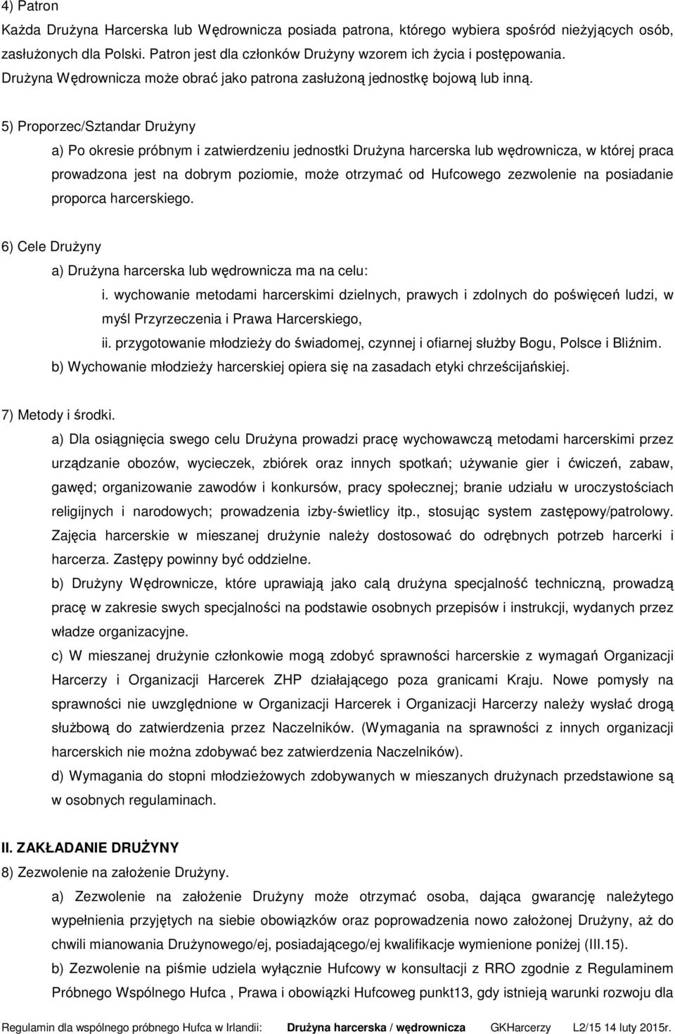 5) Proporzec/Sztandar Drużyny a) Po okresie próbnym i zatwierdzeniu jednostki Drużyna harcerska lub wędrownicza, w której praca prowadzona jest na dobrym poziomie, może otrzymać od Hufcowego