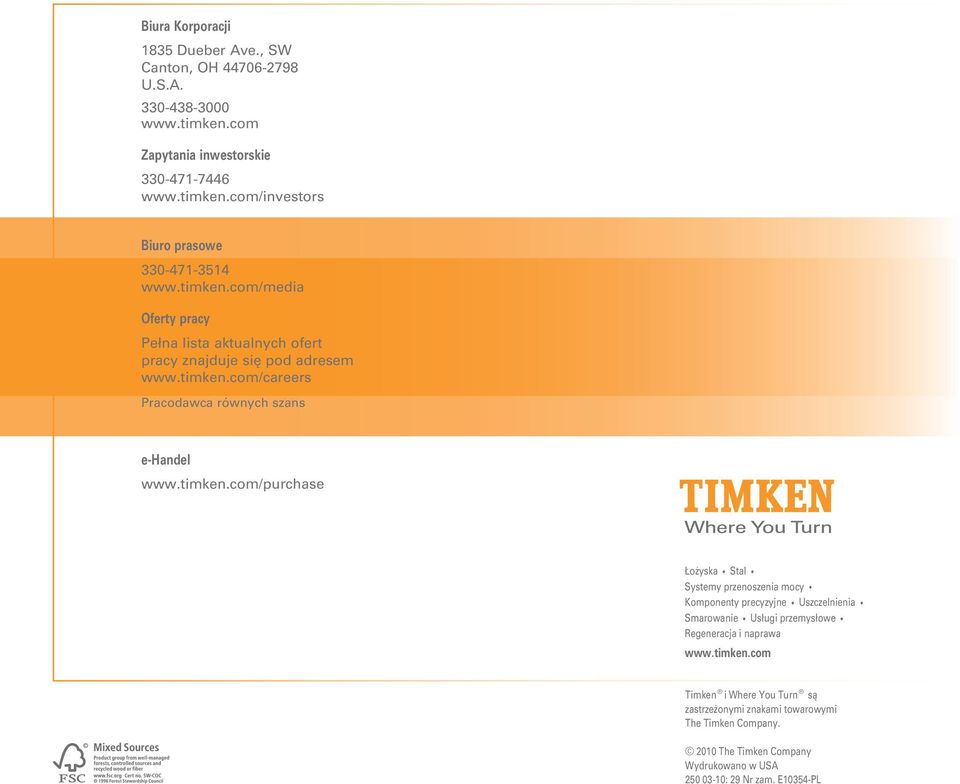 timken.com Timken i Where You Turn są zastrzeżonymi znakami towarowymi The Timken Company. 2010 The Timken Company Wydrukowano w USA 250 03-10: 29 Nr zam.