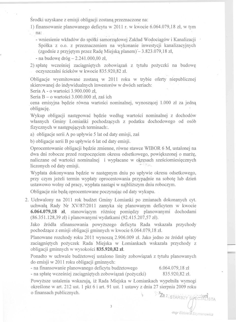 823.079,18 zl, - na budow~ dr6g - 2.24-1.000,00 zl, 2) splat~ wczesniej zaci~i~tych zobowi~zan z tytulu pozyczki na budow~ oczyszczalni sciek6w w kwocie 835.920,82 zl.