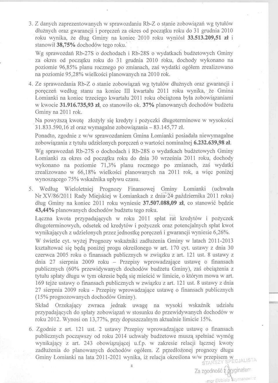 ' ' Wg sprawozdan Rb-27S 0 dochod~ch i Rb-18S o'wydatkach budzetowych Gminy za okres od poczlttku roku do 31 grudnia 2010 roku, dochody wykonano na poziomie 96,85% planu rocznego po zmianach, zas