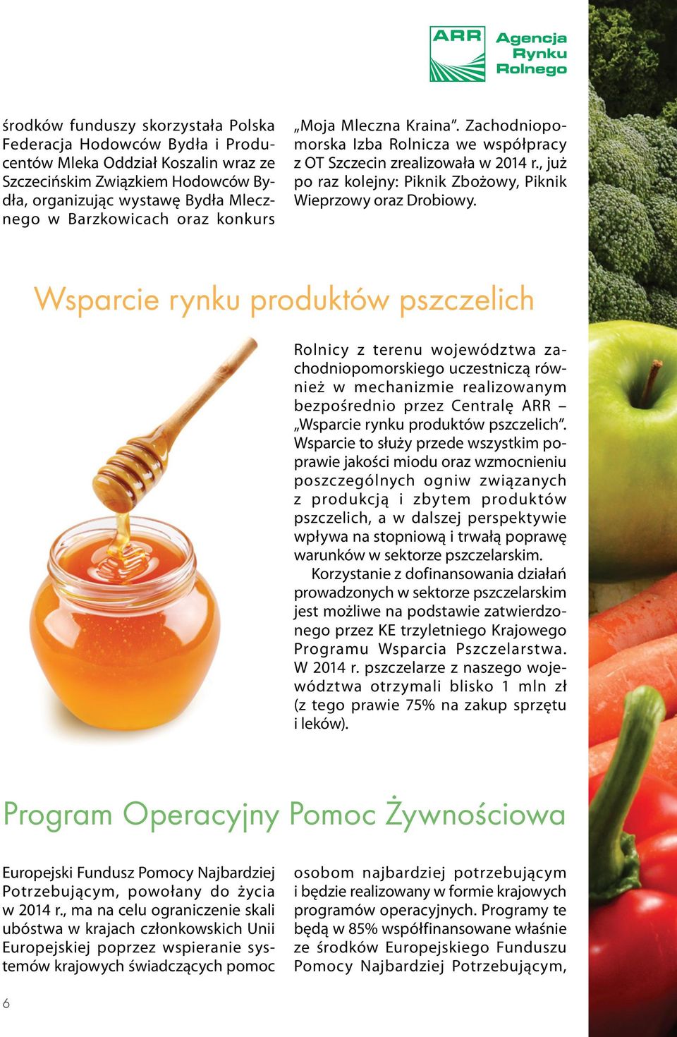 Wsparcie rynku produktów pszczelich Rolnicy z terenu województwa zachodniopomorskiego uczestniczą również w mechanizmie realizowanym bezpośrednio przez Centralę ARR Wsparcie rynku produktów