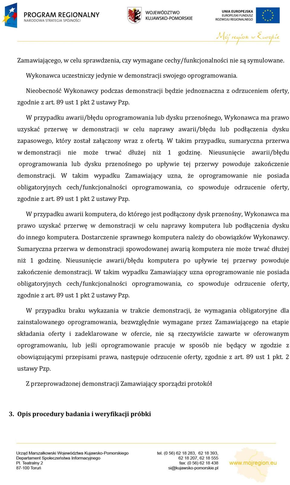 W przypadku awarii/błędu oprogramowania lub dysku przenośnego, Wykonawca ma prawo uzyskać przerwę w demonstracji w celu naprawy awarii/błędu lub podłączenia dysku zapasowego, który został załączony