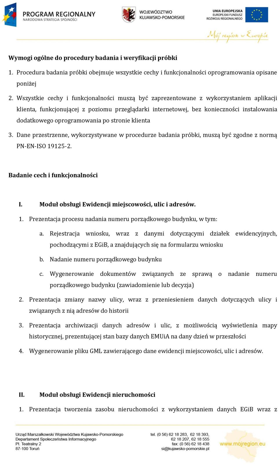 oprogramowania po stronie klienta 3. Dane przestrzenne, wykorzystywane w procedurze badania próbki, muszą być zgodne z normą PN-EN-ISO 19125-2. Badanie cech i funkcjonalności I.