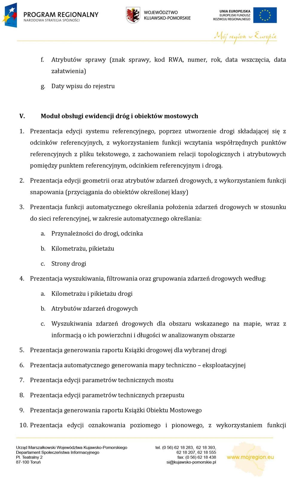 tekstowego, z zachowaniem relacji topologicznych i atrybutowych pomiędzy punktem referencyjnym, odcinkiem referencyjnym i drogą. 2.