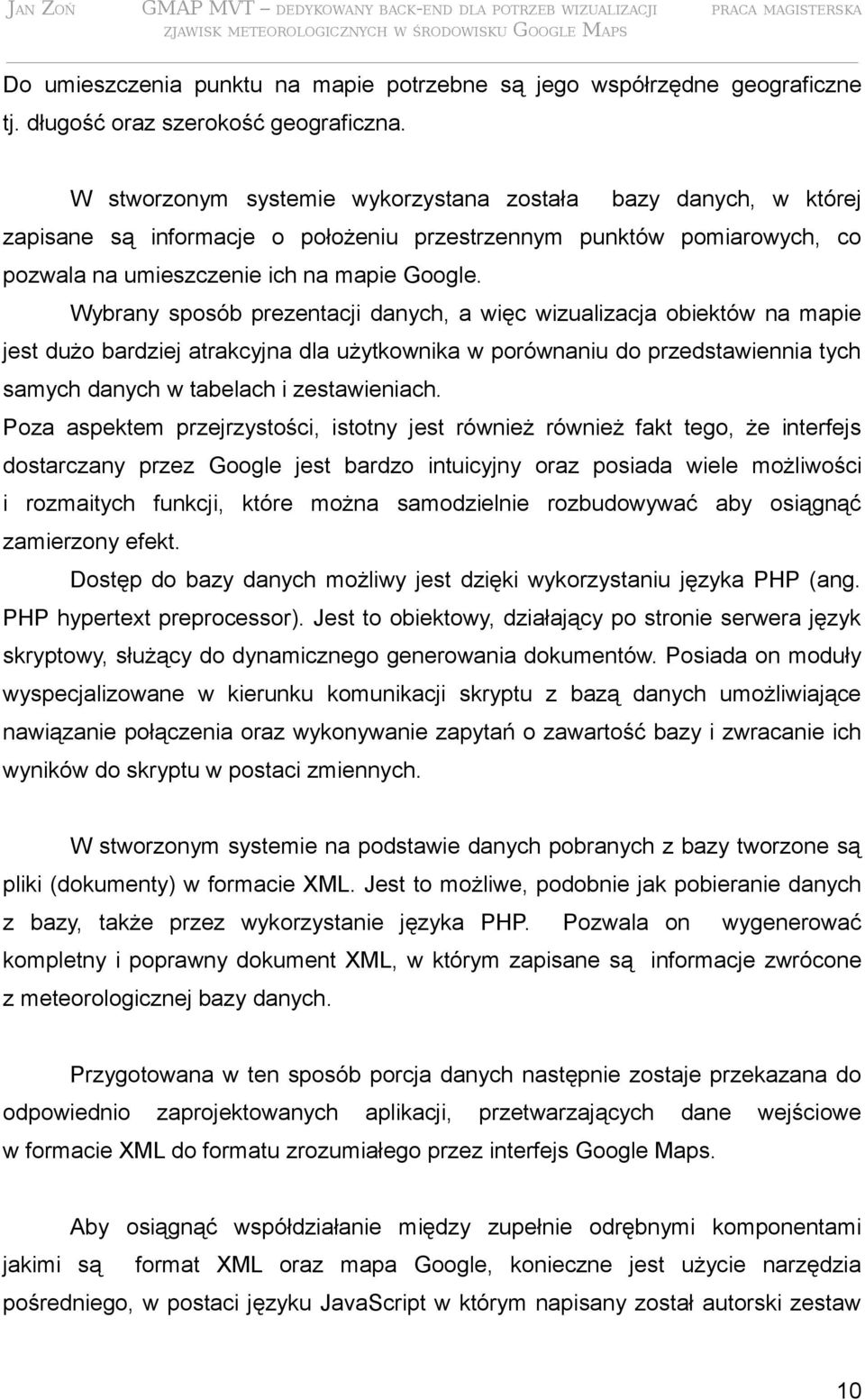 Wybrany sposób prezentacji danych, a więc wizualizacja obiektów na mapie jest dużo bardziej atrakcyjna dla użytkownika w porównaniu do przedstawiennia tych samych danych w tabelach i zestawieniach.