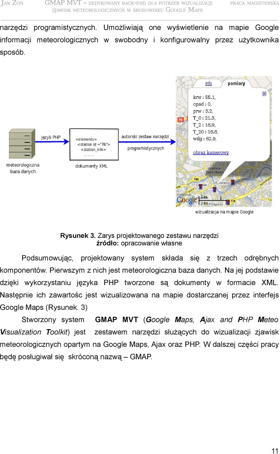 Na jej podstawie dzięki wykorzystaniu języka PHP tworzone są dokumenty w formacie XML. Następnie ich zawartośc jest wizualizowana na mapie dostarczanej przez interfejs Google Maps (Rysunek.