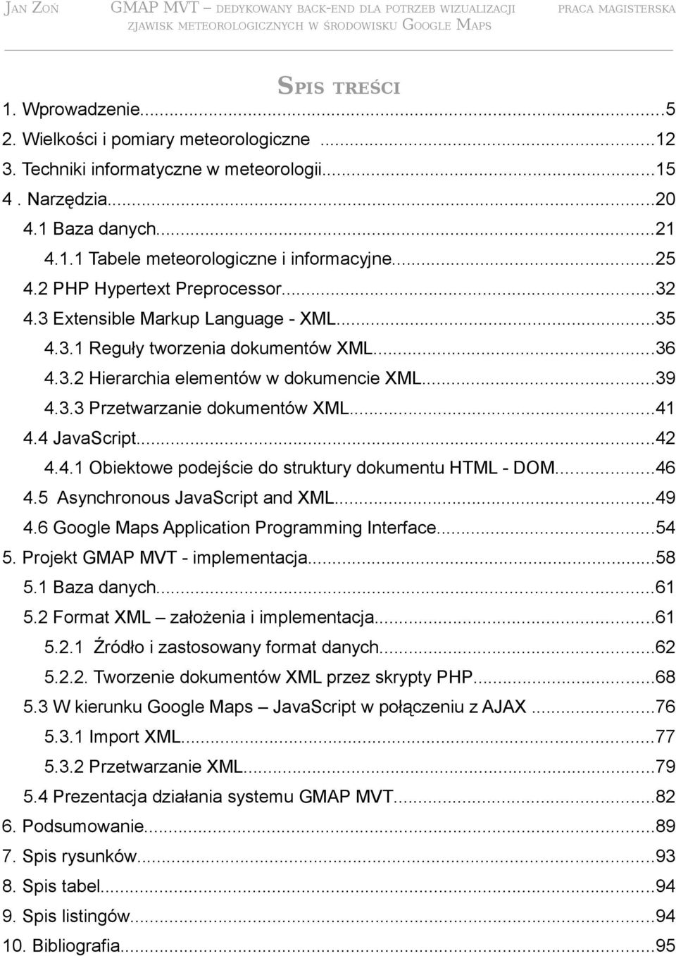 ..41 4.4 JavaScript...42 4.4.1 Obiektowe podejście do struktury dokumentu HTML - DOM...46 4.5 Asynchronous JavaScript and XML...49 4.6 Google Maps Application Programming Interface...54 5.