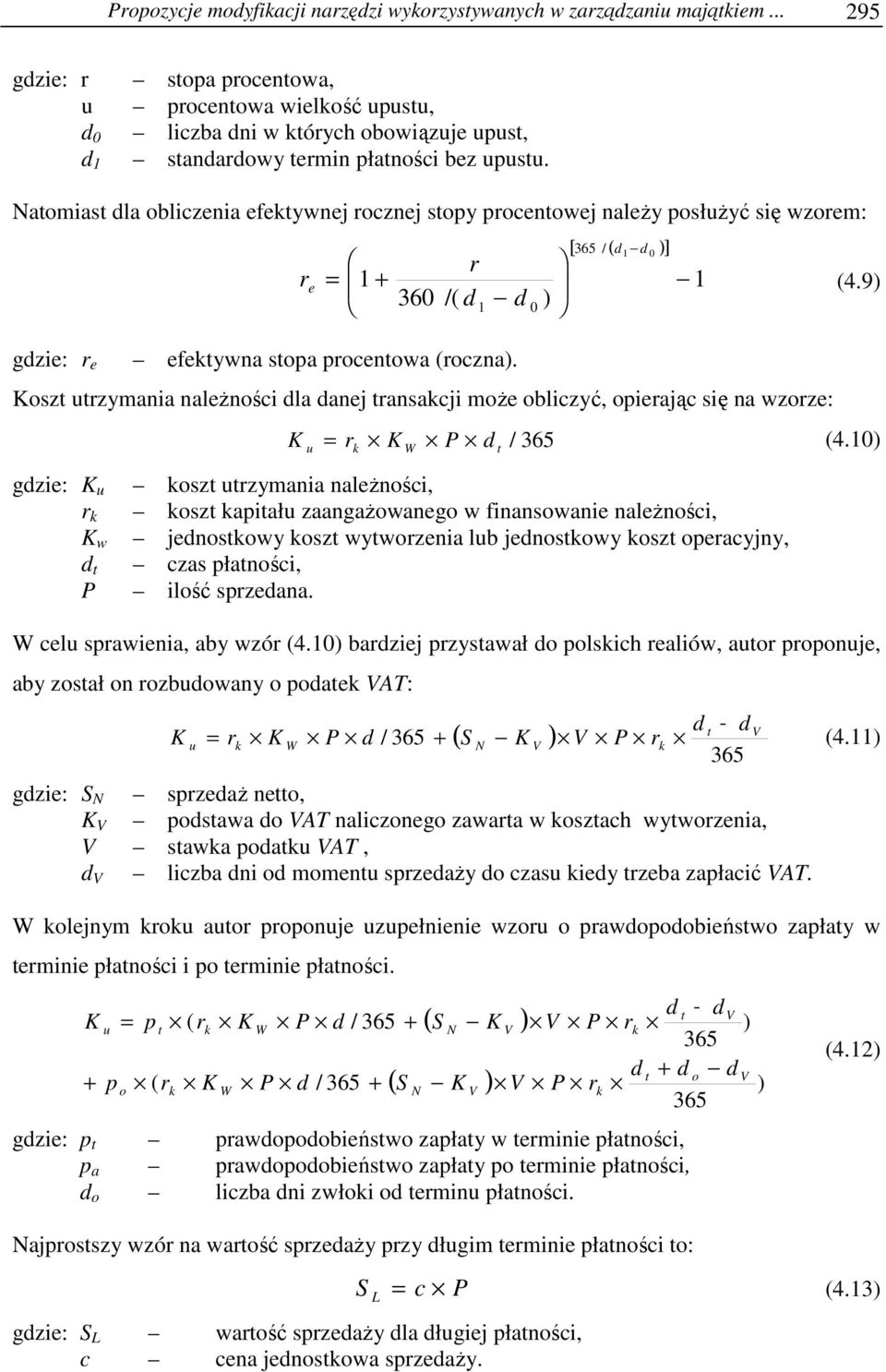 Natomiast dla obliczenia efektywnej rocznej stopy procentowej naleŝy posłuŝyć się wzorem: gdzie: r e efektywna stopa procentowa (roczna). [ 365 / ( d d )] 1 0 r r 1 1 360 /( 1 0 ) e = d d (4.