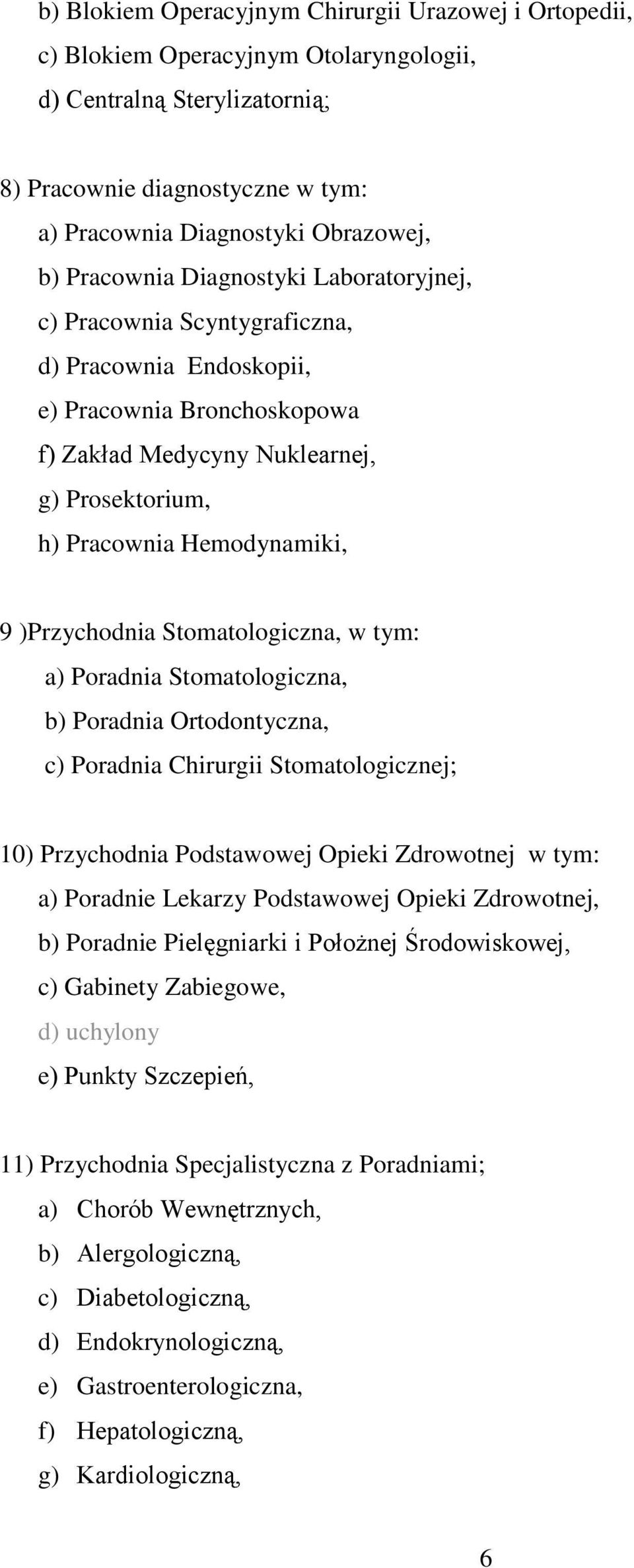 )Przychodnia Stomatologiczna, w tym: a) Poradnia Stomatologiczna, b) Poradnia Ortodontyczna, c) Poradnia Chirurgii Stomatologicznej; 10) Przychodnia Podstawowej Opieki Zdrowotnej w tym: a) Poradnie