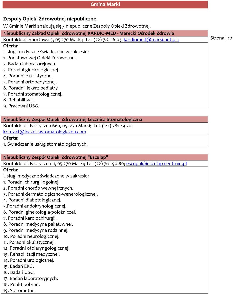 Badań laboratoryjnych 3. Poradni ginekologicznej. 4. Poradni okulistycznej. 5. Poradni ortopedycznej. 6. Poradni lekarz pediatry 7. Poradni stomatologicznej. 8. Rehabilitacji. 9. Pracowni USG.