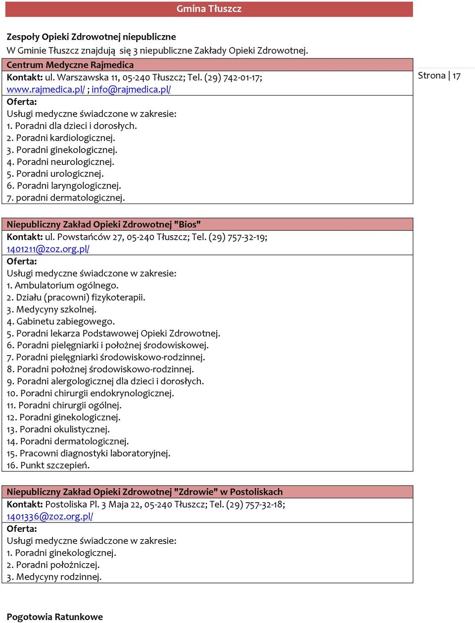 Poradni laryngologicznej. 7. poradni dermatologicznej. Strona 17 Niepubliczny Zakład Opieki Zdrowotnej "Bios" Kontakt: ul. Powstańców 27, 05-240 Tłuszcz; Tel. (29) 757-32-19; 1401211@zoz.org.pl/ 1.