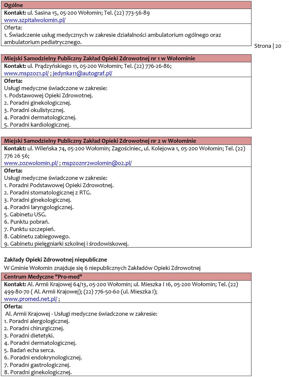 Strona 20 Miejski Samodzielny Publiczny Zakład Opieki Zdrowotnej nr 1 w Wołominie Kontakt: ul. Prądzyńskiego 11, 05-200 Wołomin; Tel. (22) 776-26-86; www.mspzoz1.pl/ ; jedynka11@autograf.pl/ 1.