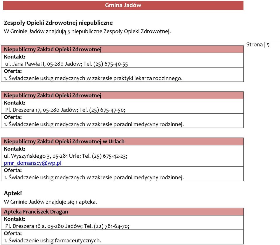 Dreszera 17, 05-280 Jadów; Tel. (25) 675-47-50; 1. Świadczenie usług medycznych w zakresie poradni medycyny rodzinnej. Niepubliczny Zakład Opieki Zdrowotnej w Urlach Kontakt: ul.