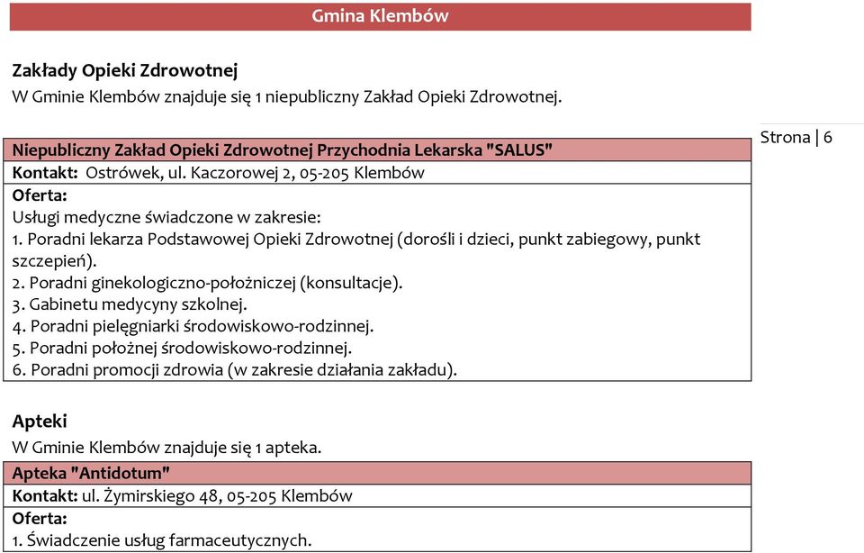 Poradni lekarza Podstawowej Opieki Zdrowotnej (dorośli i dzieci, punkt zabiegowy, punkt szczepień). 2. Poradni ginekologiczno-położniczej (konsultacje). 3.