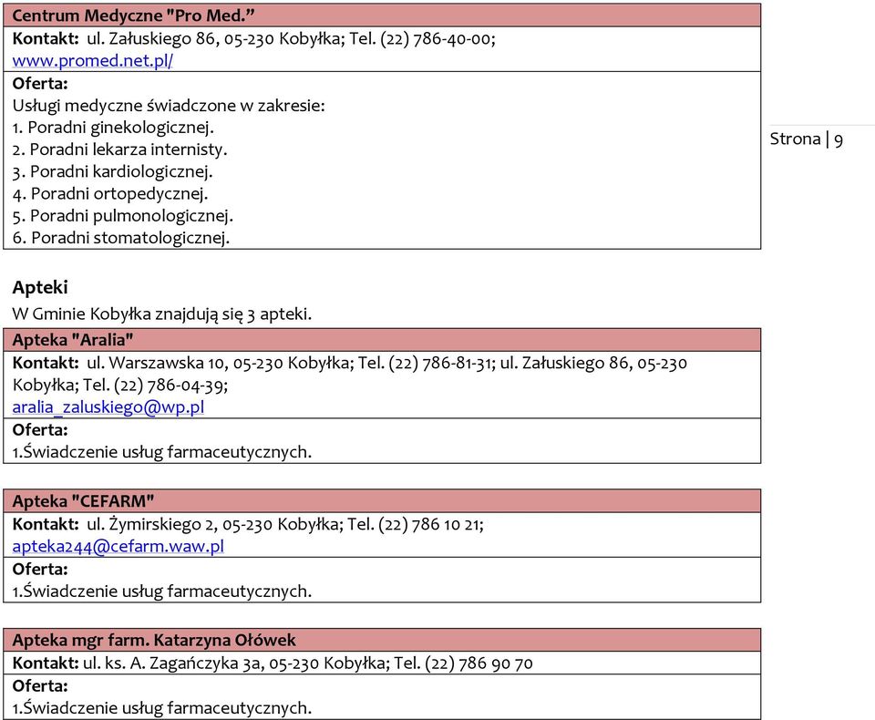 Warszawska 10, 05-230 Kobyłka; Tel. (22) 786-81-31; ul. Załuskiego 86, 05-230 Kobyłka; Tel. (22) 786-04-39; aralia_zaluskiego@wp.pl 1.Świadczenie usług farmaceutycznych. Apteka "CEFARM" Kontakt: ul.