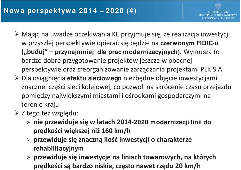 Dla osiągnięcia efektu sieciowego niezbędne objęcie inwestycjami znacznej części sieci kolejowej, co pozwoli na skrócenie czasu przejazdu pomiędzy największymi miastami i ośrodkami gospodarczymi na