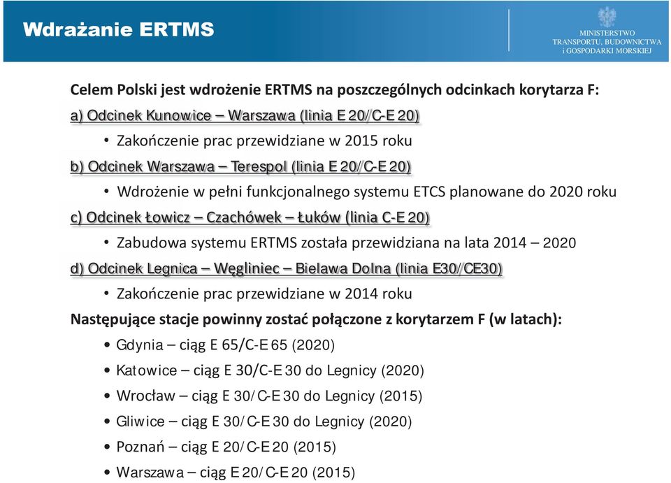 na lata 2014 2020 d) Odcinek Legnica Węgliniec Bielawa Dolna (linia E30/CE30) Zakończenie prac przewidziane w 2014 roku Następujące stacje powinny zostać połączone z korytarzem F (w latach): Gdynia