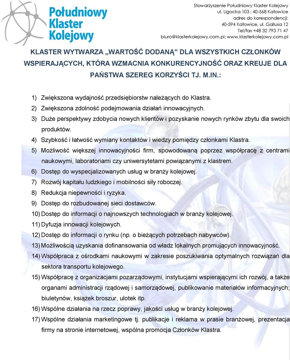 3) Duże perspektywy zdobycia nowych klientów i pozyskanie nowych rynków zbytu dla swoich produktów. 4) Szybkość i łatwość wymiany kontaktów i wiedzy pomiędzy członkami Klastra.