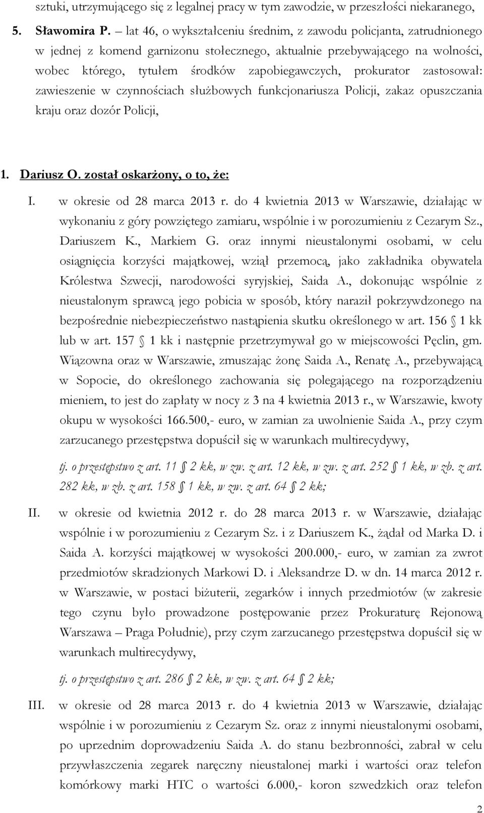 prokurator zastosował: zawieszenie w czynnościach służbowych funkcjonariusza Policji, zakaz opuszczania kraju oraz dozór Policji, 1. Dariusz O. został oskarżony, o to, że: I.