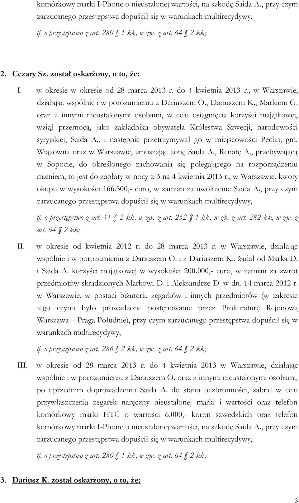 oraz z innymi nieustalonymi osobami, w celu osiągnięcia korzyści majątkowej, wziął przemocą, jako zakładnika obywatela Królestwa Szwecji, narodowości syryjskiej, Saida A.