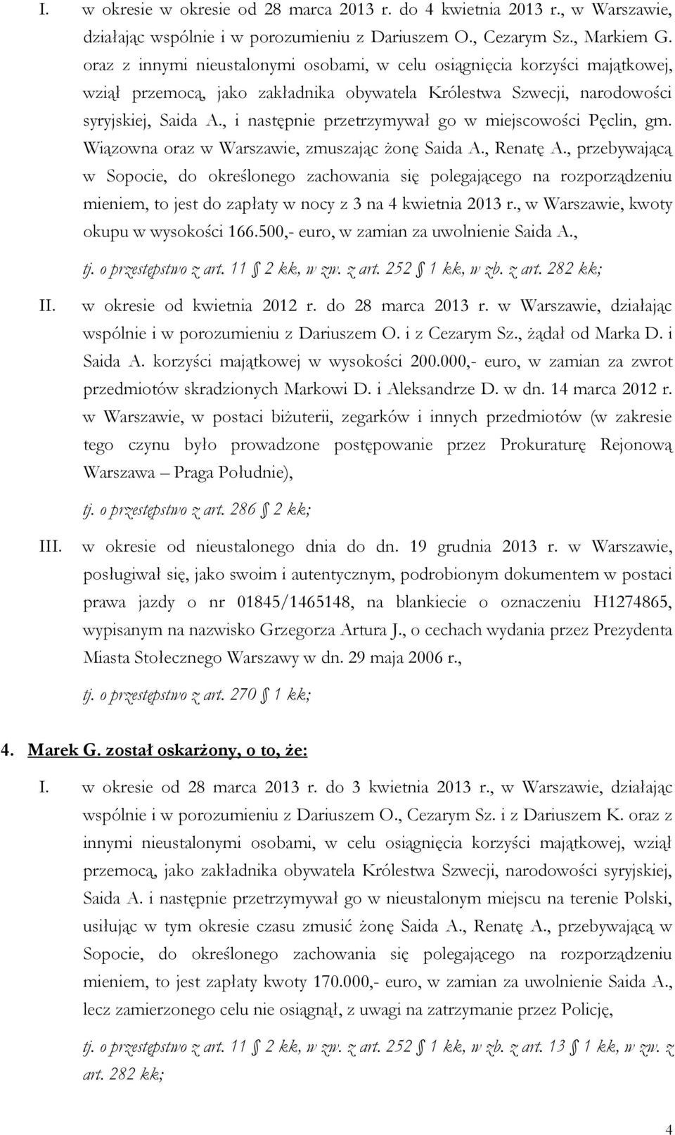 , i następnie przetrzymywał go w miejscowości Pęclin, gm. Wiązowna oraz w Warszawie, zmuszając żonę Saida A., Renatę A.