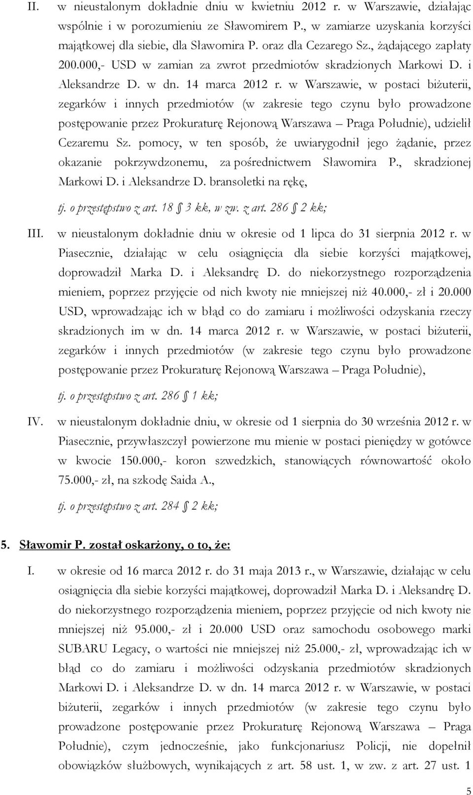 w Warszawie, w postaci biżuterii, zegarków i innych przedmiotów (w zakresie tego czynu było prowadzone postępowanie przez Prokuraturę Rejonową Warszawa Praga Południe), udzielił Cezaremu Sz.