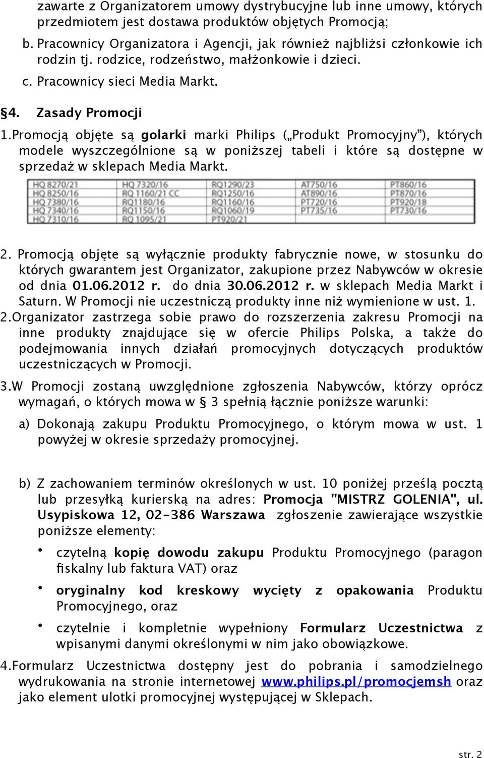 Promocją objęte są golarki marki Philips ( Produkt Promocyjny ), których modele wyszczególnione są w poniższej tabeli i które są dostępne w sprzedaż w sklepach Media Markt. 2.