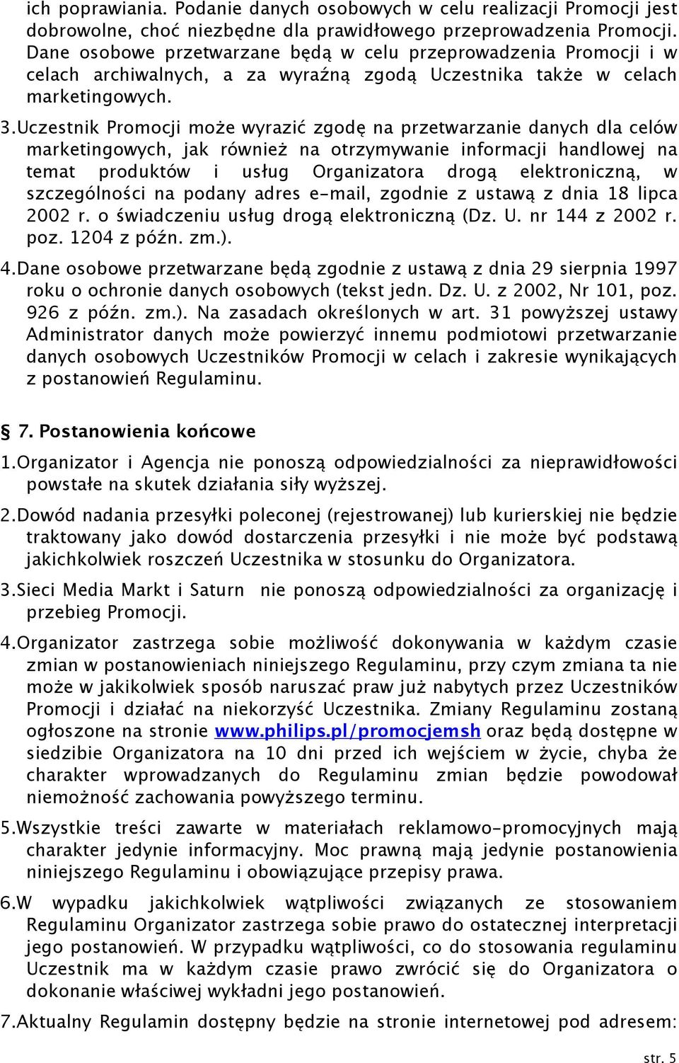 Uczestnik Promocji może wyrazić zgodę na przetwarzanie danych dla celów marketingowych, jak również na otrzymywanie informacji handlowej na temat produktów i usług Organizatora drogą elektroniczną, w