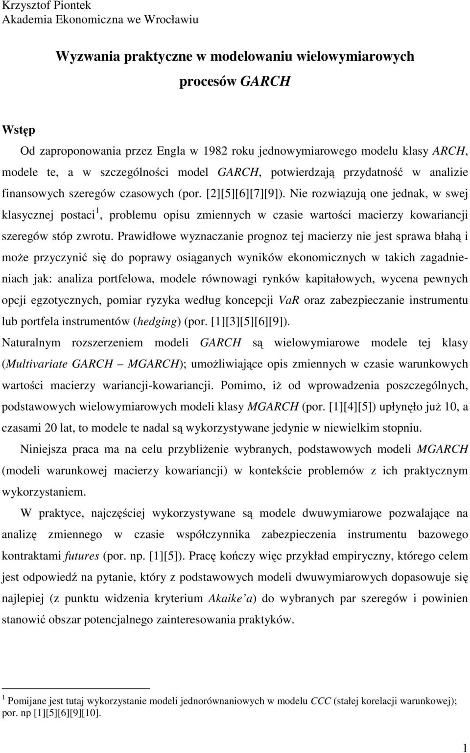 Nie rozwiązują one jednak, w swej klasycznej posaci 1, problemu opisu zmiennych w czasie warości macierzy kowariancji szeregów sóp zwrou.