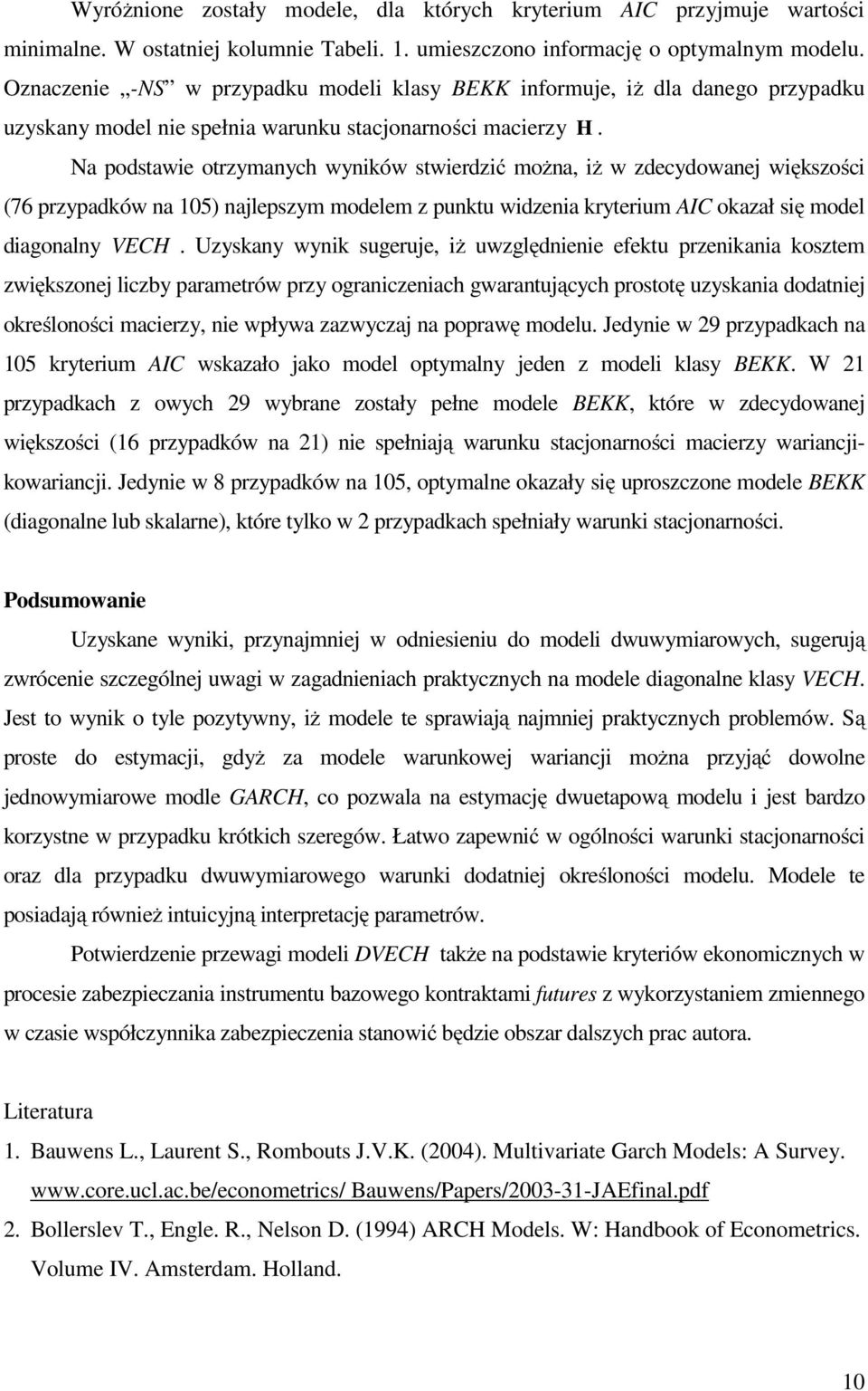 Na podsawie orzymanych wyników swierdzić można, iż w zdecydowanej większości (76 przypadków na 105) najlepszym modelem z punku widzenia kryerium AIC okazał się model diagonalny VECH.