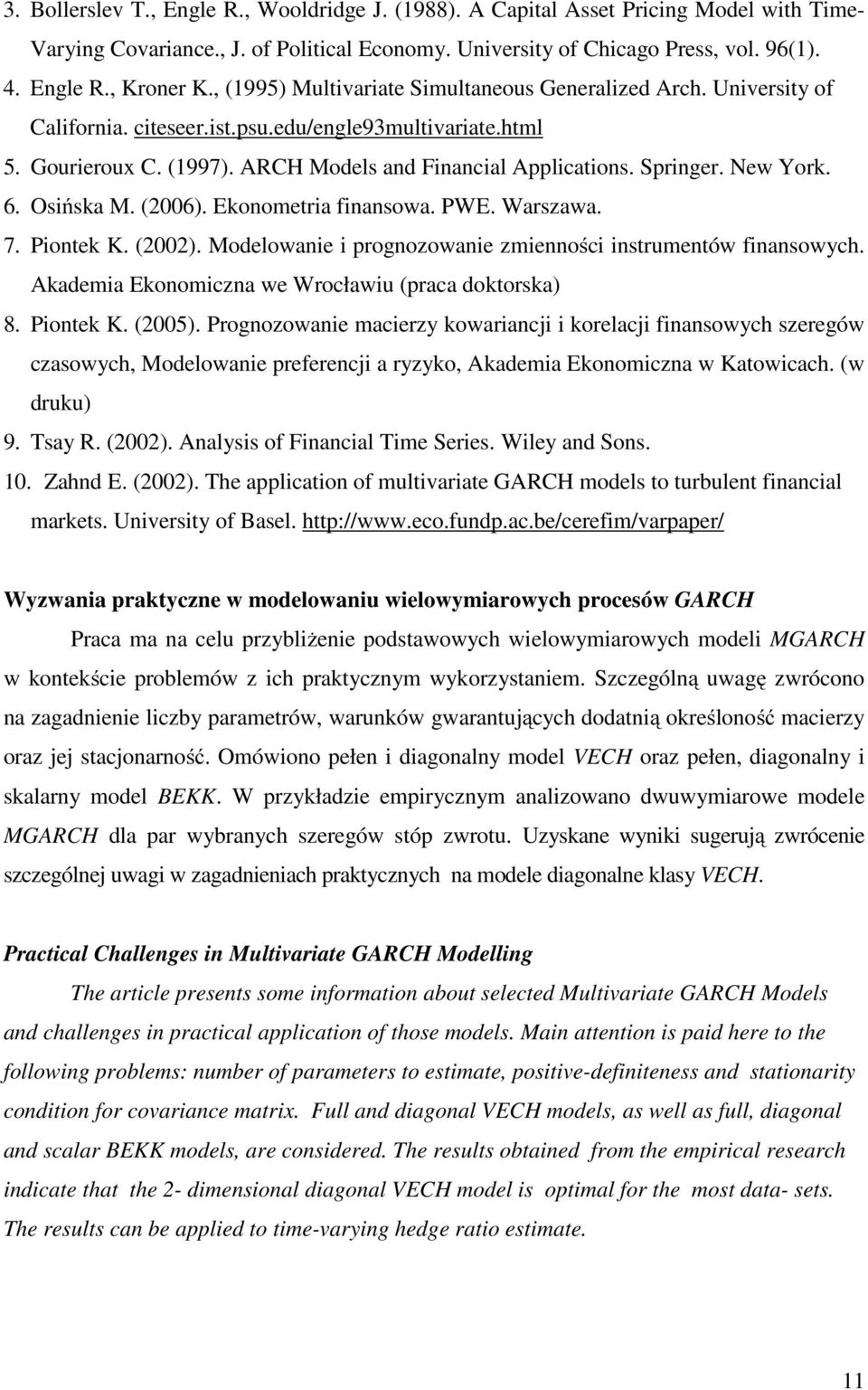 6. Osińska M. (2006). Ekonomeria finansowa. PWE. Warszawa. 7. Pionek K. (2002). Modelowanie i prognozowanie zmienności insrumenów finansowych. Akademia Ekonomiczna we Wrocławiu (praca dokorska) 8.