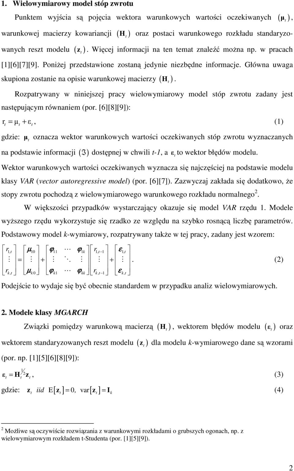 Główna uwaga skupiona zosanie na opisie warunkowej macierzy ( H ). Rozparywany w niniejszej pracy wielowymiarowy model sóp zwrou zadany jes nasępującym równaniem (por.