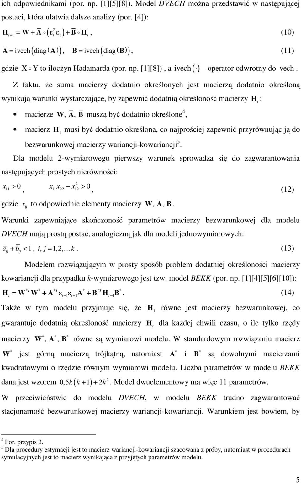 Z faku, że suma macierzy dodanio określonych jes macierzą dodanio określoną wynikają warunki wysarczające, by zapewnić dodanią określoność macierzy macierze W, A, B muszą być dodanio określone 4,