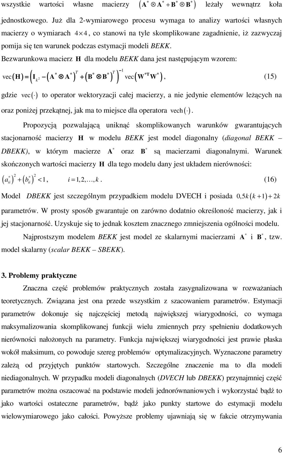 Bezwarunkowa macierz H dla modelu BEKK dana jes nasępującym wzorem: vec 1 ( ) vec k ( ) ( ) = 2 ( ) + ( ) H = I A A + B B W W, (15) gdzie vec( ) o operaor wekoryzacji całej macierzy, a nie jedynie