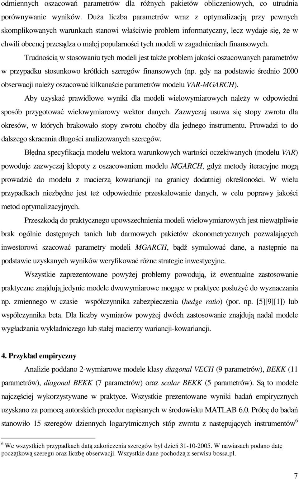 w zagadnieniach finansowych. rudnością w sosowaniu ych modeli jes akże problem jakości oszacowanych paramerów w przypadku sosunkowo krókich szeregów finansowych (np.