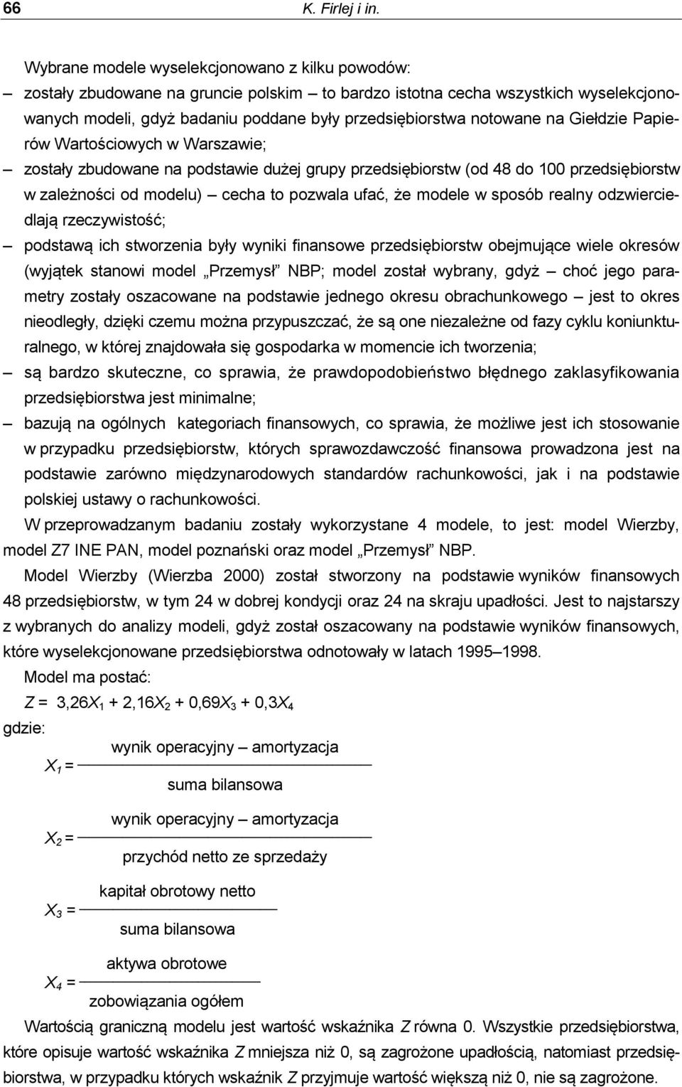 na Giełdzie Papierów Wartościowych w Warszawie; zostały zbudowane na podstawie dużej grupy przedsiębiorstw (od 48 do 100 przedsiębiorstw w zależności od modelu) cecha to pozwala ufać, że modele w