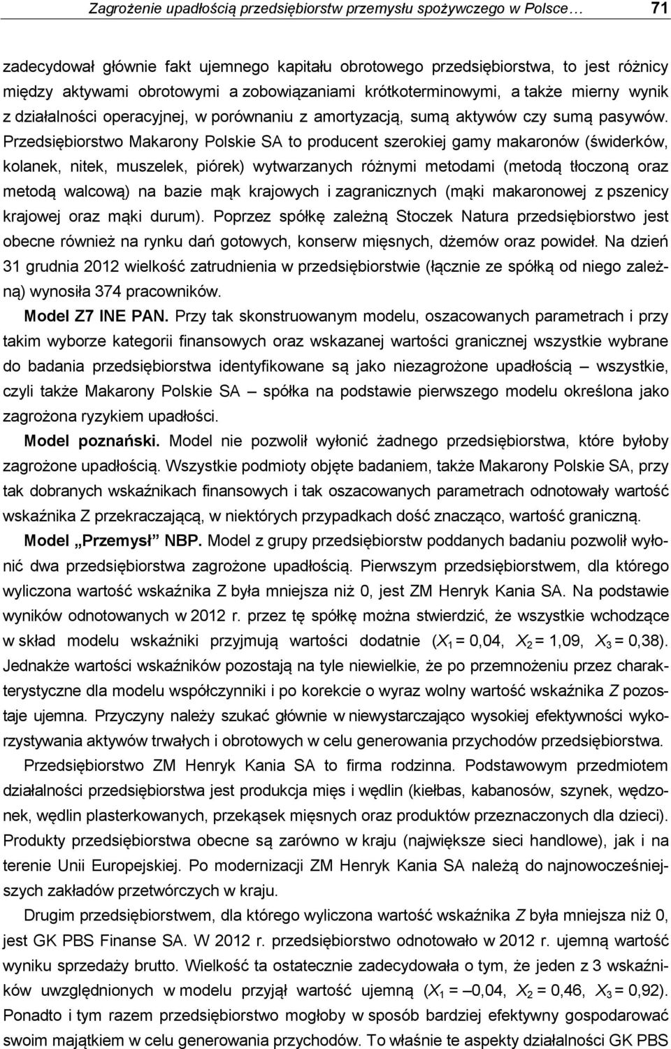 Przedsiębiorstwo Makarony Polskie SA to producent szerokiej gamy makaronów (świderków, kolanek, nitek, muszelek, piórek) wytwarzanych różnymi metodami (metodą tłoczoną oraz metodą walcową) na bazie